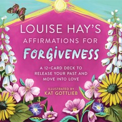 Louise Hay’s Affirmations for Forgiveness: A 12-Card Deck to Release Your Past