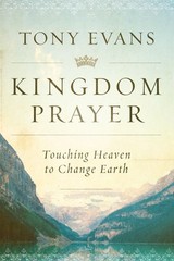 Kingdom Prayer: Touching Heaven to Change Earth – hardcover Evans, Tony