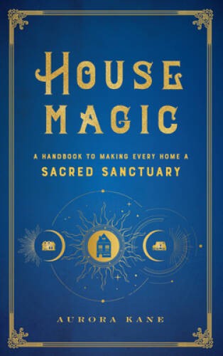 House Magic: A Handbook to Making Every Home a Sacred Sanctuary (Mys – VERY GOOD