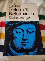 REFORM AND REFORMATION: ENGLAND, 1509-1558 By G. R. Elton *Excellent Condition*
