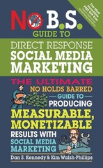 No B.S. Guide to Direct Response Social Media Marketing: The Ultimate No Hol…