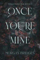 Once You’re Mine: A Dark Stalker Romance by Morgan Bridges: New