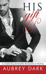 HIS GIFT (A DARK BILLIONAIRE ROMANCE NOVEL) By Aubrey Dark **BRAND NEW**