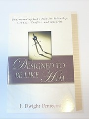 Designed to Be Like Him : Understanding God’s Plan Fellowship J Dwight Pentecost