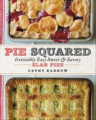 Pie Squared: Irresistibly Easy Sweet & Savory Slab Pies by Barrow, Cathy