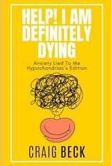 Help! I Am Definitely Dying: Anxiety Lied… by Beck, Craig Paperback / softback