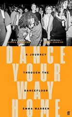 Dance Your Way Home: A Journey Through the Dancefloor By Emma Wa
