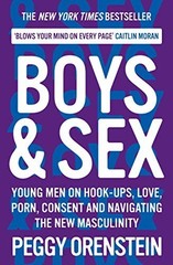 Boys and Sex : Young Men on Hook-Ups, Love, Porn, Consent and Nav