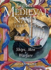 England’s Medieval Navy, 1066-1509 : Ships, Men and Warfare by Susan Rose…