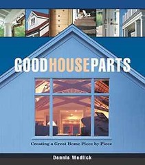 Good House Parts: Creating a Great Home – Hardcover, by Wedlick Dennis – Good