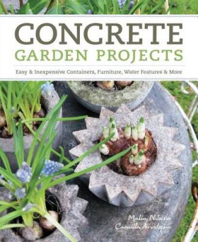 Concrete Garden Projects: Easy & Inexpensive Containers, Furniture, – VERY GOOD