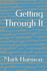 GETTING THROUGH IT By Mark Harmon **BRAND NEW**