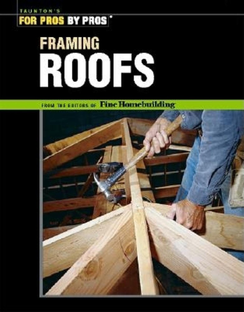 Framing Roofs (For Pros By Pros)