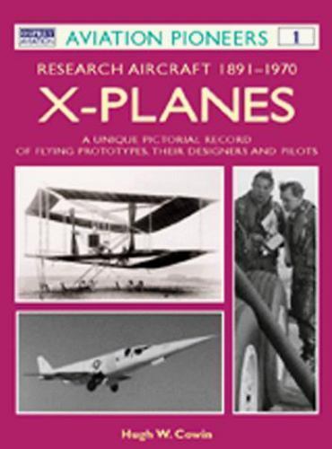 X Planes : Research Aircraft 1891-1970: A Unique Pictorial Record of Flying Prot