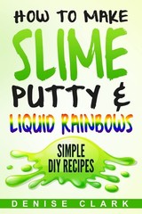 Denise Clark How to Make Slime, Putty & Liquid Rainbows (Paperback)