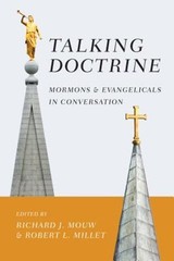 Talking Doctrine: Mormons and Evangelicals in Conversation by Richard J Mouw
