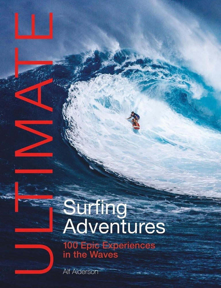 Ultimate Surfing Adventures: 100 Epic Experiences in the Waves by Alf Alderson (