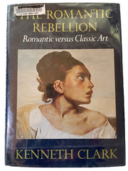 First Edition, The Romantic Rebellion,”Romantic vs Classic Art” By Kenneth Clark