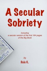A Secular Sobriety: Including a secular version of the first 164 pages of the B,