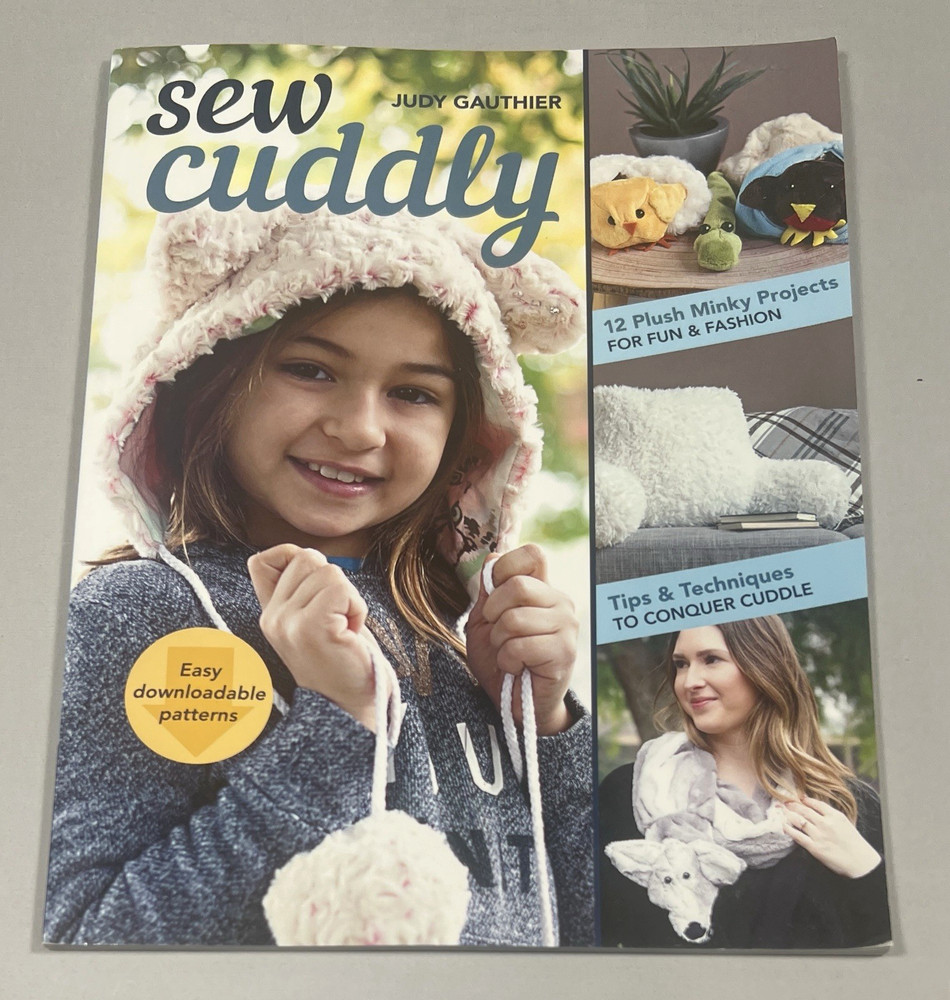 Sew Cuddly : 12 Plush Minky Projects Tips Techniques by Judy Gauthier