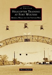 Helicopter Training at Fort Wolters: Mineral Wells and the Vietnam War by Wes J.