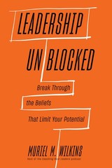 Leadership Unblocked: Break Through The Beliefs That Limit Y…
