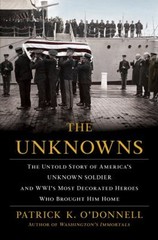The Unknowns : The Untold Story of America’s Unknown Soldier and