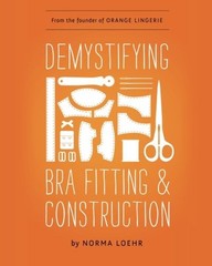 DEMYSTIFYING BRA FITTING AND CONSTRUCTION By Norma Loehr **BRAND NEW**