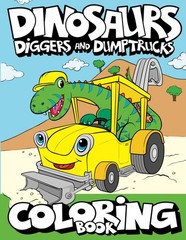 Dinosaurs, Diggers, And Dump Trucks Coloring Book: Dinosaur Construction Fun…