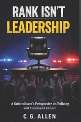 Rank Isn’t Leadership: A Subordinate’s Perspective on Policing and Com Paperback