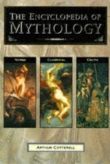 The Encyclopedia of Mythology: Classical, Celtic, Norse by Arthur Cotterell