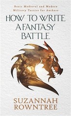How to Write a Fantasy Battle: Basic Medieval and Modern Military Tactics for Au