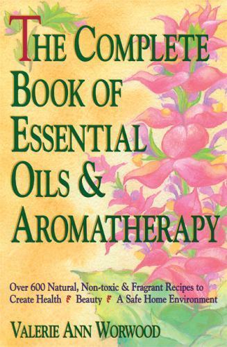 The Complete Book of Essential Oils and Aromatherapy by Worwood, Valerie Ann, Ve