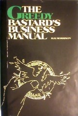 Greedy Bastards Business Manual: Small Business Wealth… by Morrison, Robert H.