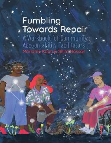 Fumbling Towards Repair: A Workbook for Community Accountability – VERY GOOD