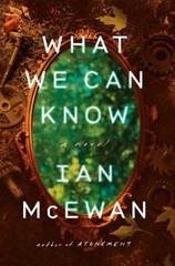 What We Can Know : A Novel Hardcover Ian McEwan