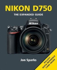 Nikon D750: The Expanded Guide by Sparks, Jon