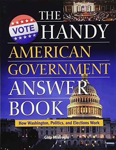 THE HANDY AMERICAN GOVERNMENT ANSWER BOOK: HOW WASHINGTON, By Gina Misiroglu NEW