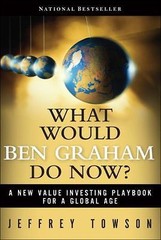 What Would Ben Graham Do Now?: A New Value Investing Playbook for a Global Age
