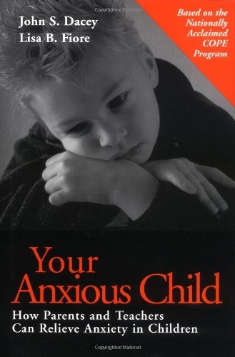 Your Anxious Child : How Parents and Teachers Can Relieve Anxiety in Children b