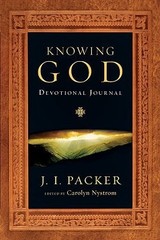 Knowing God Devotional Journal: A One-Year Guide, Packer, J. I.,Nystrom, Carolyn