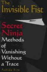 The Invisible Fist: Secret Ninja Methods of Vanishing Without a Trace