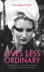 The Times Lives Less Ordinary : Obituaries of the Eccentric, Uniq