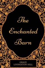 The Enchanted Barn: By Grace Livingston Hill : Illustrated & Unabridged