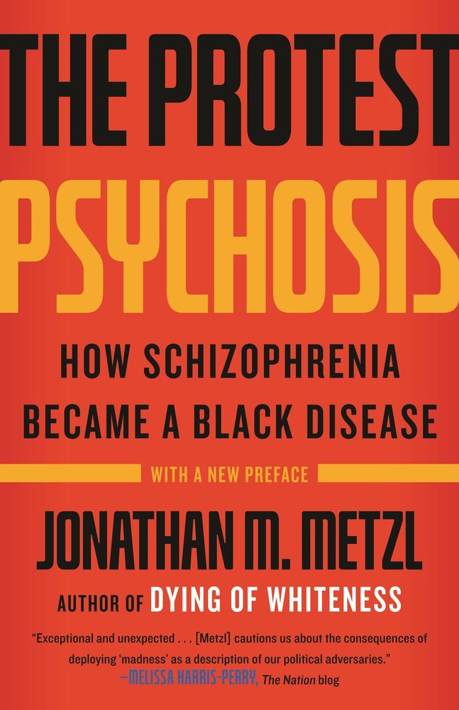 The Protest Psychosis: How Schizophrenia Became a Black Disease by Metzl