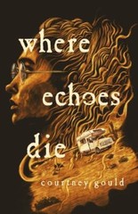 Where Echoes Die: A Novel – hardcover, 9781250825797, Courtney Gould