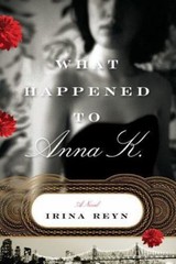 What Happened to Anna K.: A Novel – hardcover, 9781416558934, Irina Reyn