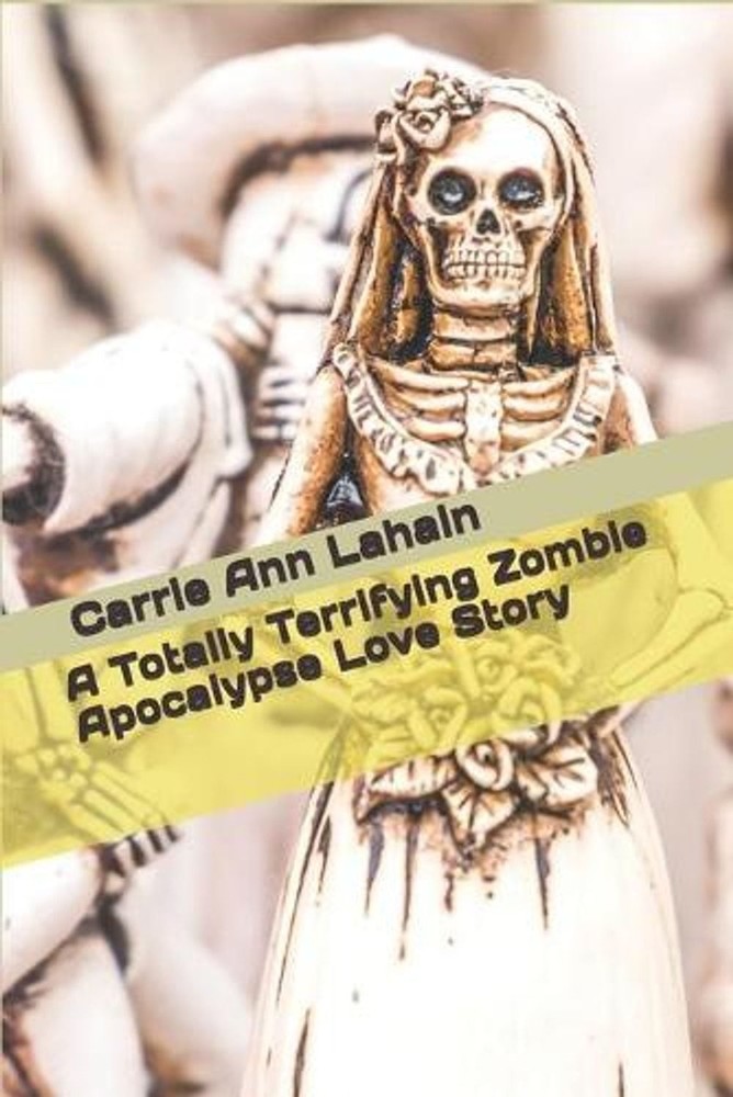 A Totally Terrifying Zombie Apocalypse Love Story by Carrie Ann Lahain Paperback
