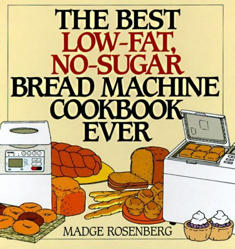 Best Low-Fat, No-Sugar Bread Machine Cookbook Ever by Warren Chang and Madge…