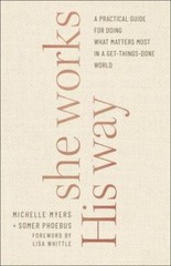 She Works His Way: A Practical Guide for Doing What Matters Most in a Get-Things